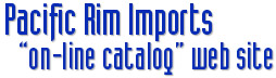 Pacific Rim Imports - “On-Line Catalog” Web Site